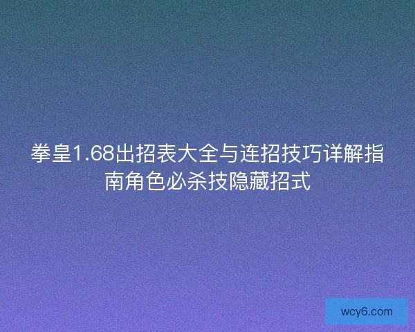 拳皇1.68出招表大全与连招技巧详解指南角色必杀技隐藏招式