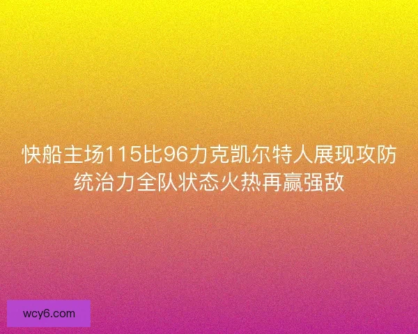 快船主场115比96力克凯尔特人展现攻防统治力全队状态火热再赢强敌
